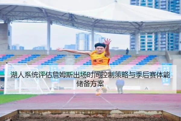 湖人系统评估詹姆斯出场时间控制策略与季后赛体能储备方案