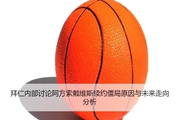 拜仁内部讨论阿方索戴维斯续约僵局原因与未来走向分析
