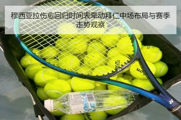 穆西亚拉伤愈回归时间表牵动拜仁中场布局与赛季走势观察